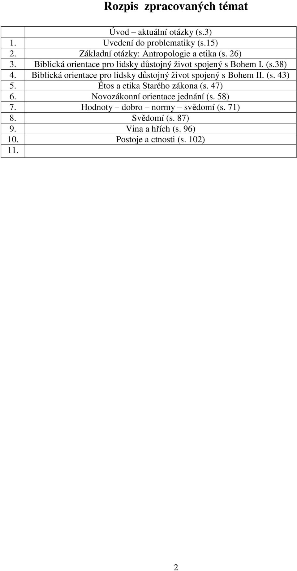 Biblická orientace pro lidsky důstojný život spojený s Bohem II. (s. 43) 5. Étos a etika Starého zákona (s. 47) 6.