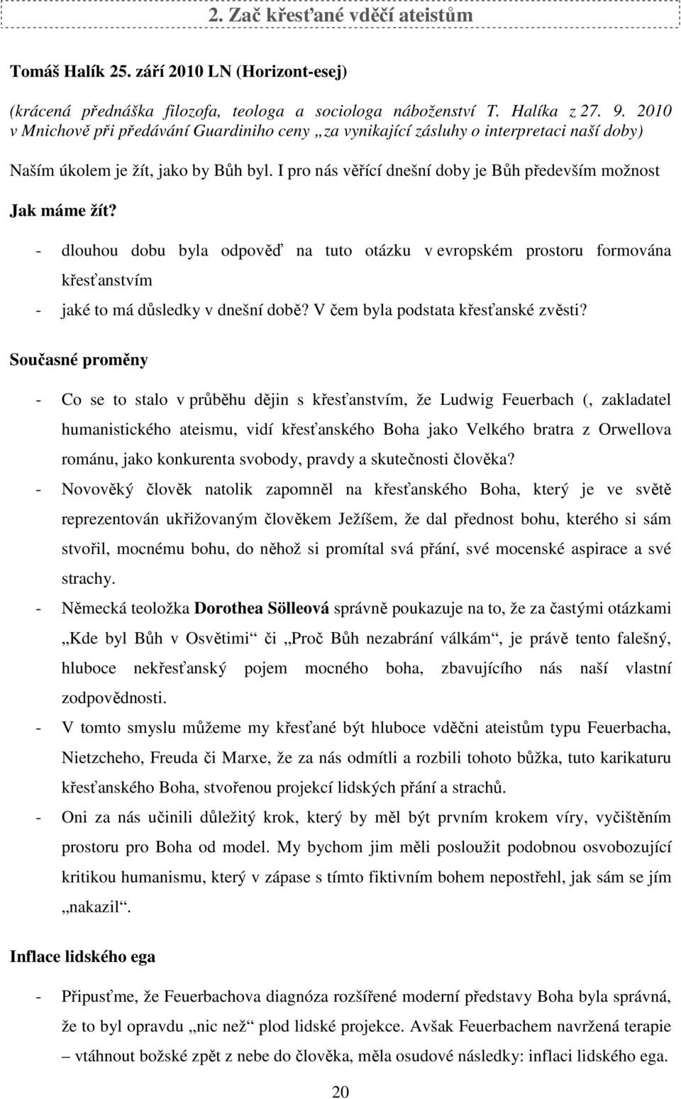 - dlouhou dobu byla odpověď na tuto otázku v evropském prostoru formována křesťanstvím - jaké to má důsledky v dnešní době? V čem byla podstata křesťanské zvěsti?