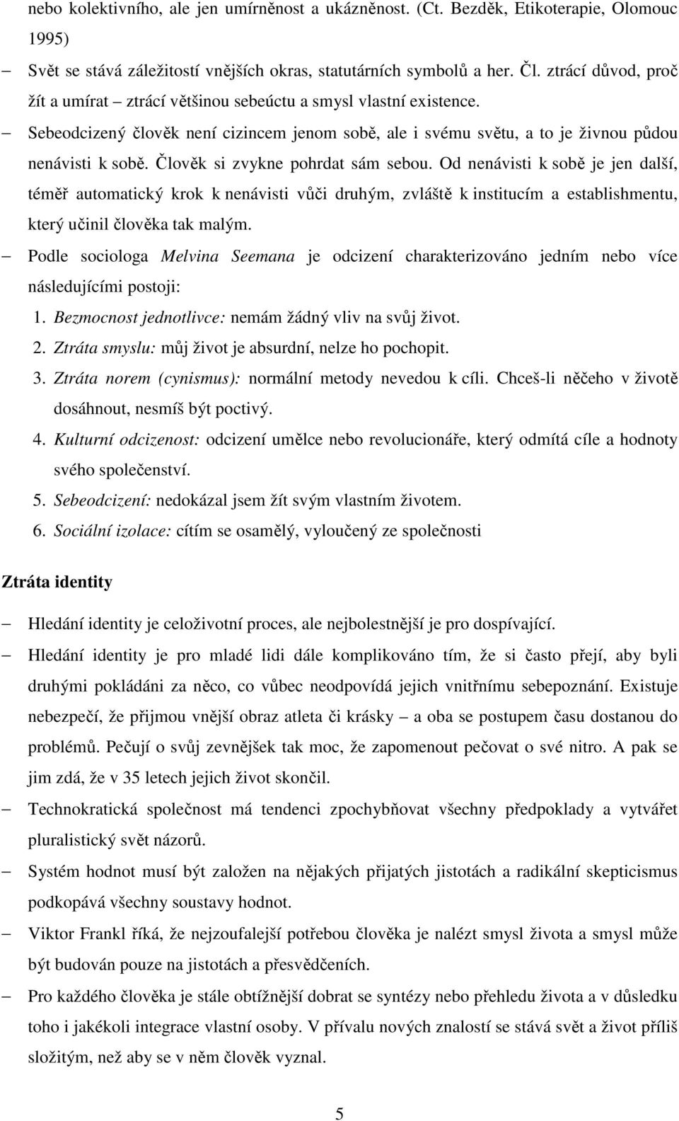 Člověk si zvykne pohrdat sám sebou. Od nenávisti k sobě je jen další, téměř automatický krok k nenávisti vůči druhým, zvláště k institucím a establishmentu, který učinil člověka tak malým.