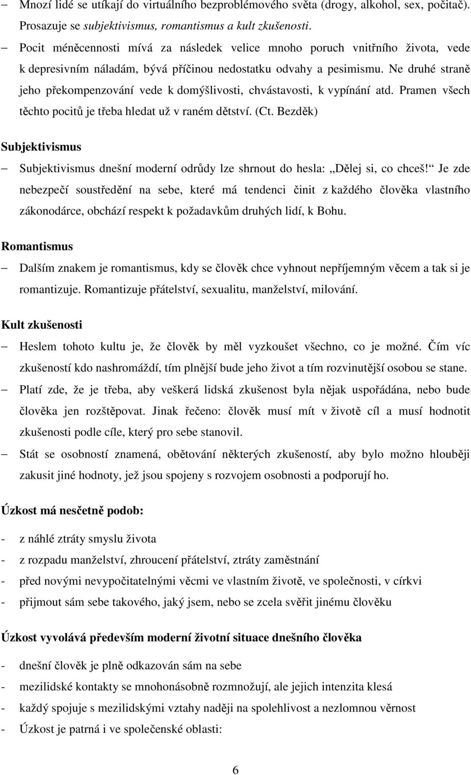 Ne druhé straně jeho překompenzování vede k domýšlivosti, chvástavosti, k vypínání atd. Pramen všech těchto pocitů je třeba hledat už v raném dětství. (Ct.