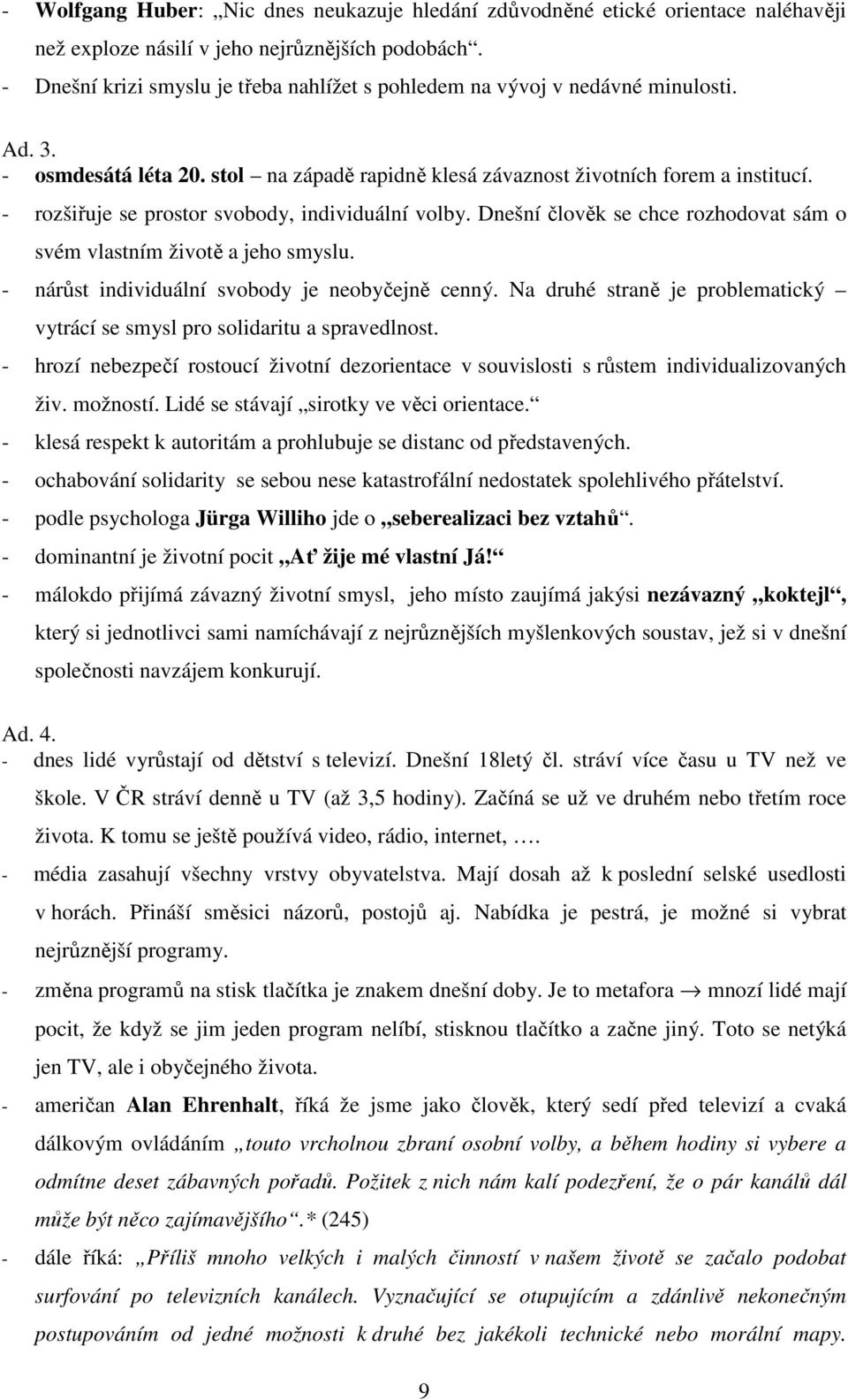 - rozšiřuje se prostor svobody, individuální volby. Dnešní člověk se chce rozhodovat sám o svém vlastním životě a jeho smyslu. - nárůst individuální svobody je neobyčejně cenný.