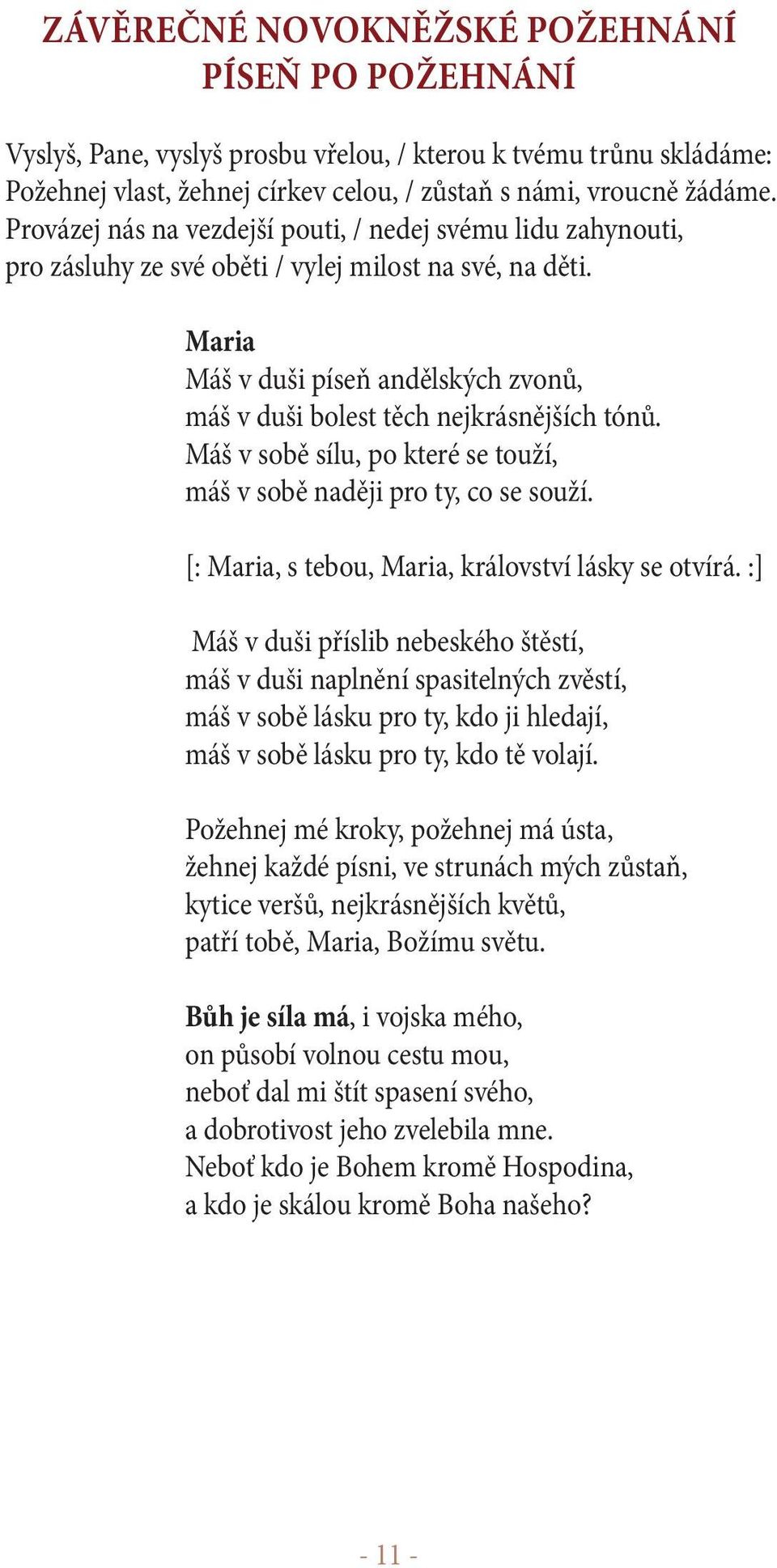 Maria Máš v duši píseň andělských zvonů, máš v duši bolest těch nejkrásnějších tónů. Máš v sobě sílu, po které se touží, máš v sobě naději pro ty, co se souží.