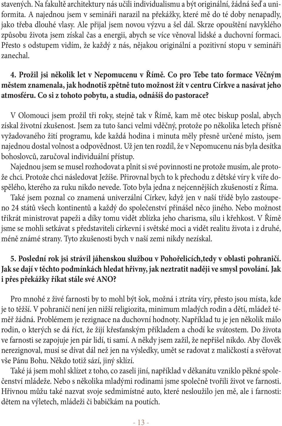 Skrze opouštění navyklého způsobu života jsem získal čas a energii, abych se více věnoval lidské a duchovní formaci.