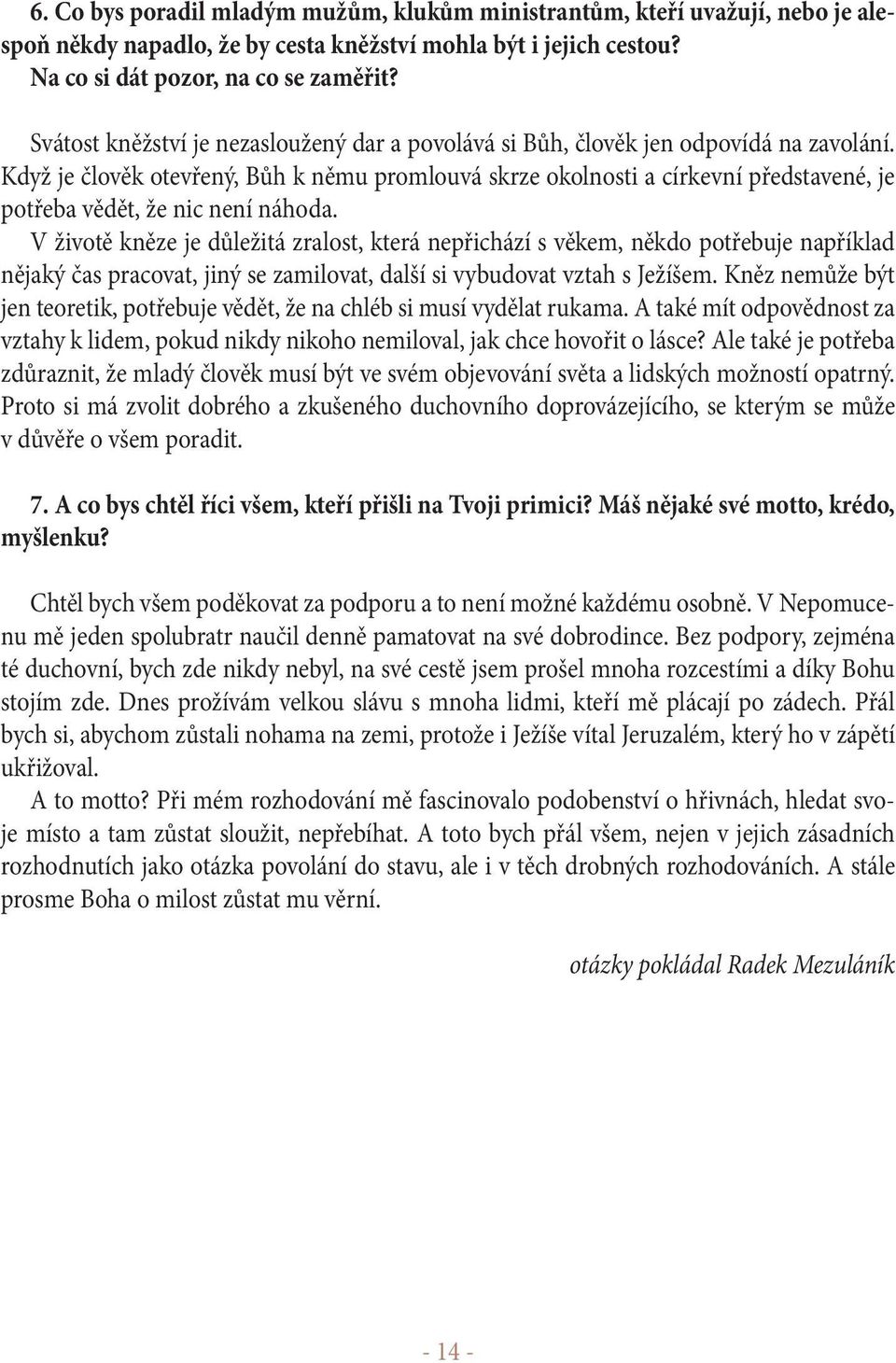 Když je člověk otevřený, Bůh k němu promlouvá skrze okolnosti a církevní představené, je potřeba vědět, že nic není náhoda.