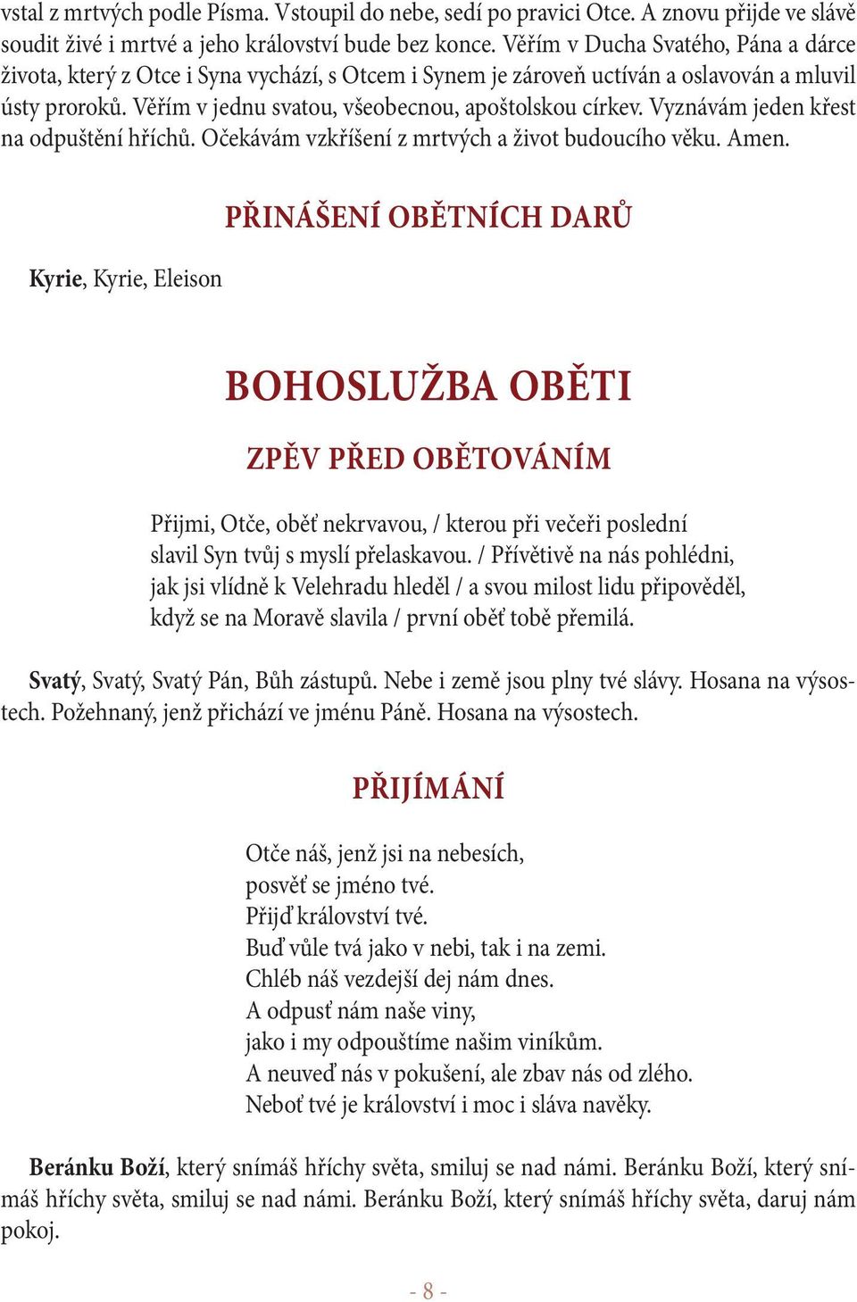 Vyznávám jeden křest na odpuštění hříchů. Očekávám vzkříšení z mrtvých a život budoucího věku. Amen.