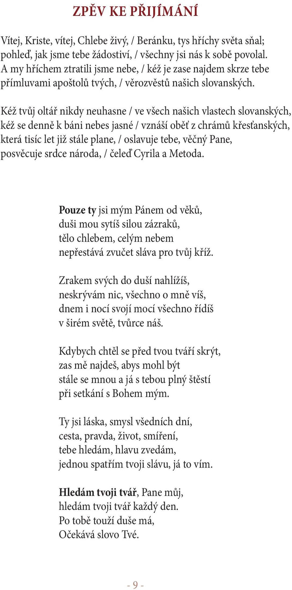 Kéž tvůj oltář nikdy neuhasne / ve všech našich vlastech slovanských, kéž se denně k báni nebes jasné / vznáší oběť z chrámů křesťanských, která tisíc let již stále plane, / oslavuje tebe, věčný