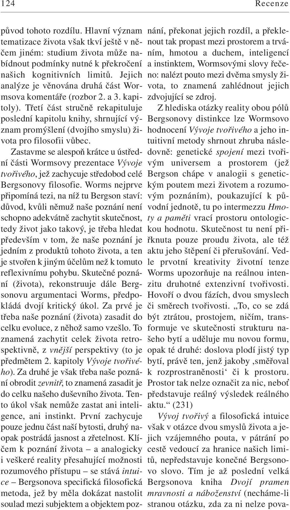 Třetí část stručně rekapituluje poslední kapitolu knihy, shrnující význam promýšlení (dvojího smyslu) života pro filosofii vůbec.