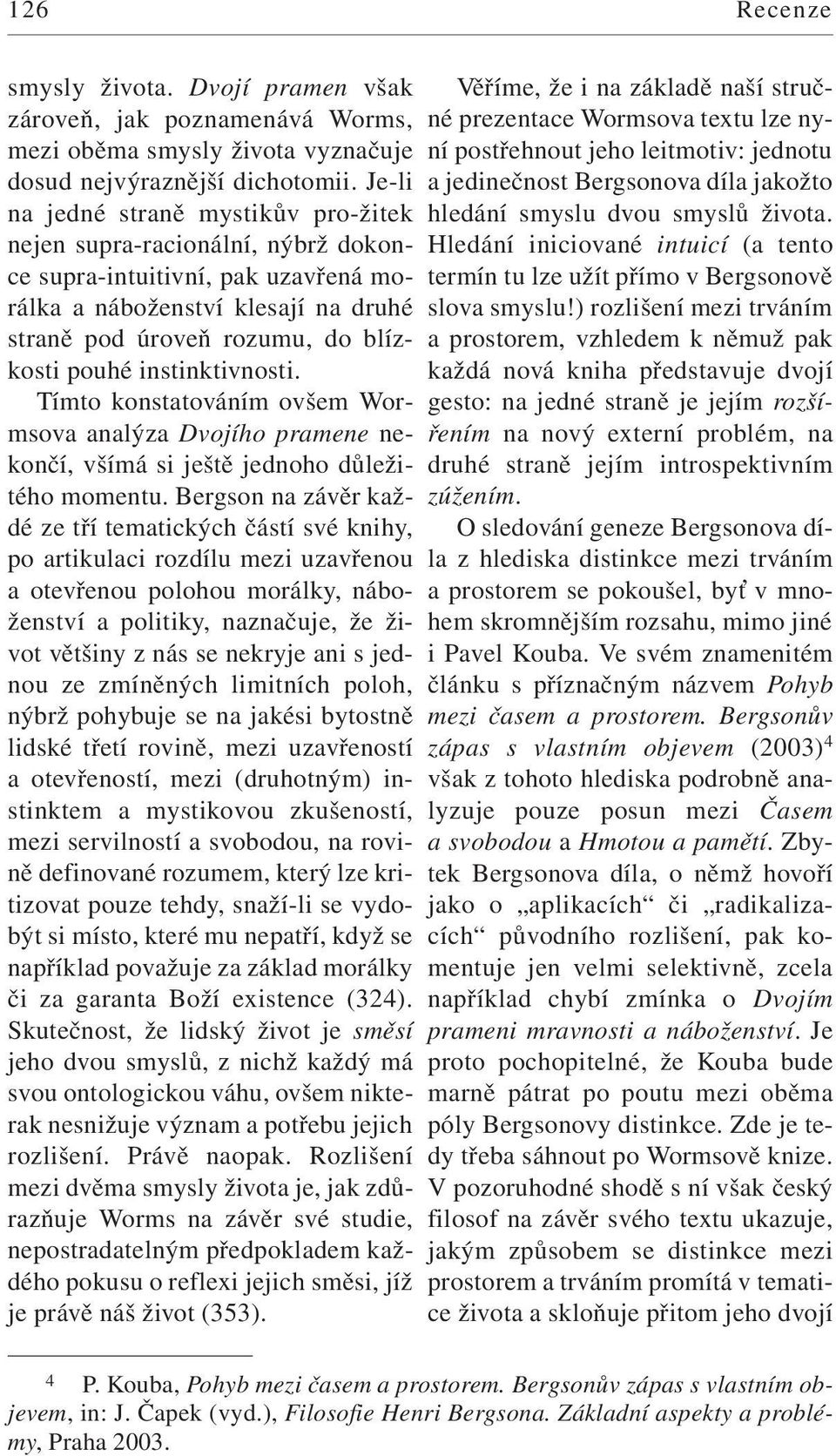 instinktivnosti. Tímto konstatováním ovšem Wormsova analýza Dvojího pramene nekončí, všímá si ještě jednoho důležitého momentu.