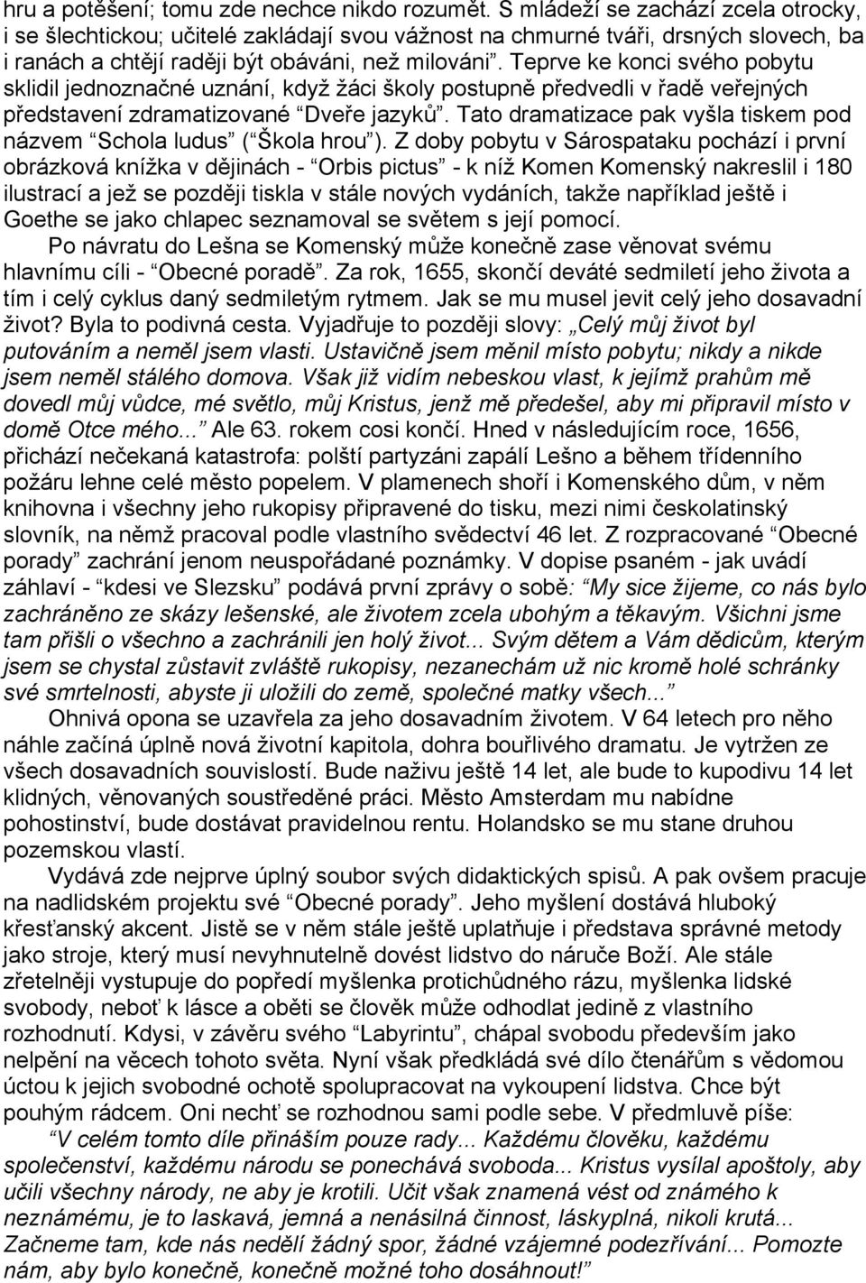 Teprve ke konci svého pobytu sklidil jednoznačné uznání, když žáci školy postupně předvedli v řadě veřejných představení zdramatizované Dveře jazyků.