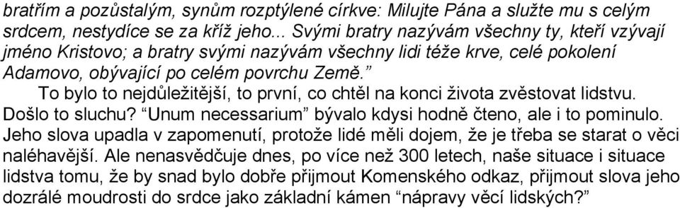 To bylo to nejdůležitější, to první, co chtěl na konci života zvěstovat lidstvu. Došlo to sluchu? Unum necessarium bývalo kdysi hodně čteno, ale i to pominulo.