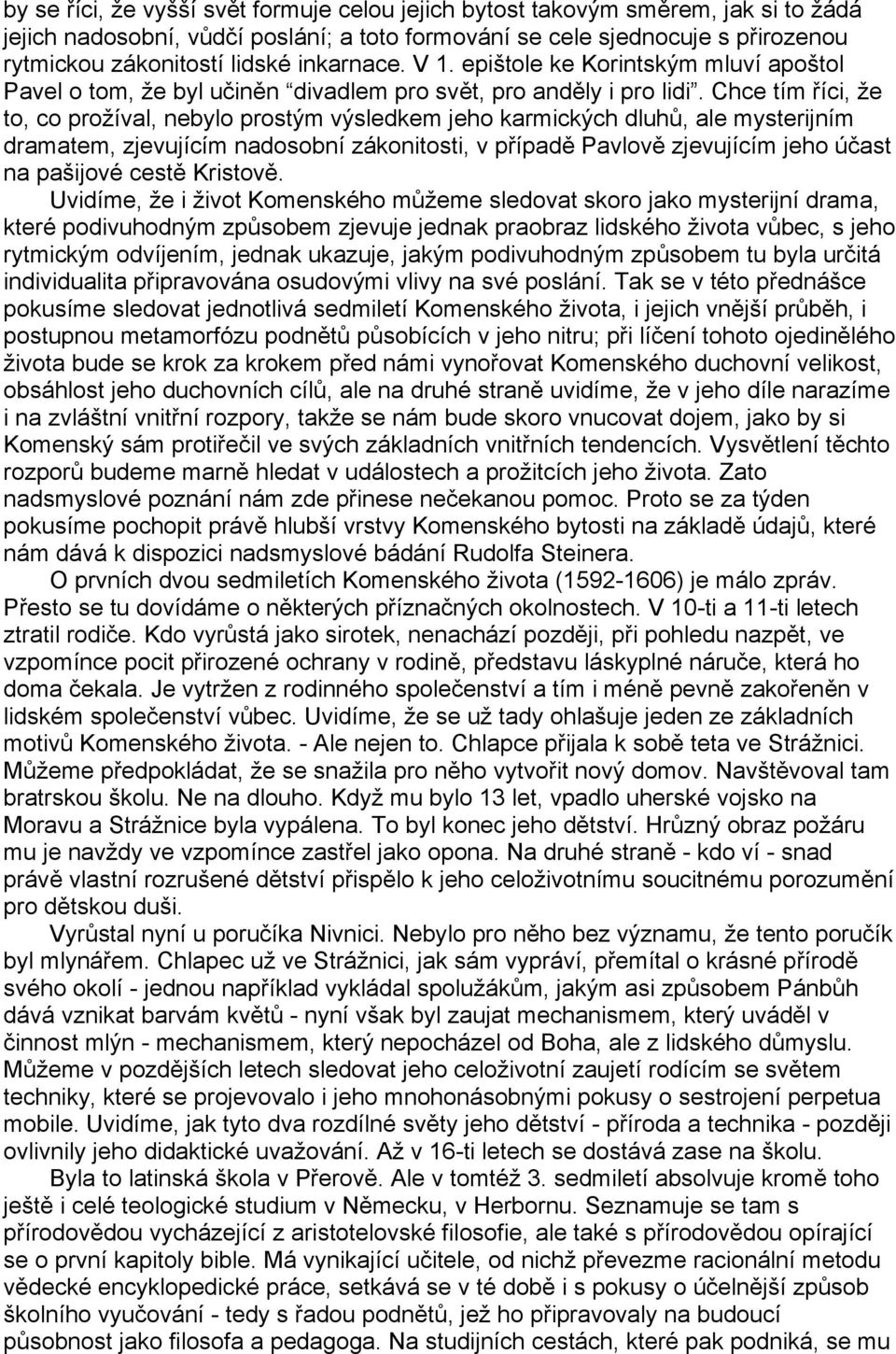 Chce tím říci, že to, co prožíval, nebylo prostým výsledkem jeho karmických dluhů, ale mysterijním dramatem, zjevujícím nadosobní zákonitosti, v případě Pavlově zjevujícím jeho účast na pašijové