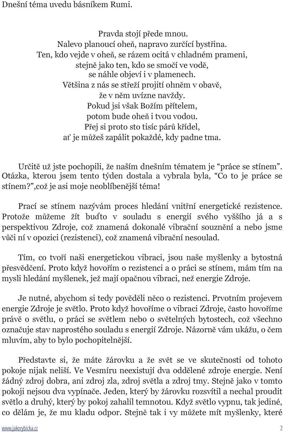 Pokud jsi však Božím přítelem, potom bude oheň i tvou vodou. Přej si proto sto tisíc párů křídel, ať je můžeš zapálit pokaždé, kdy padne tma.