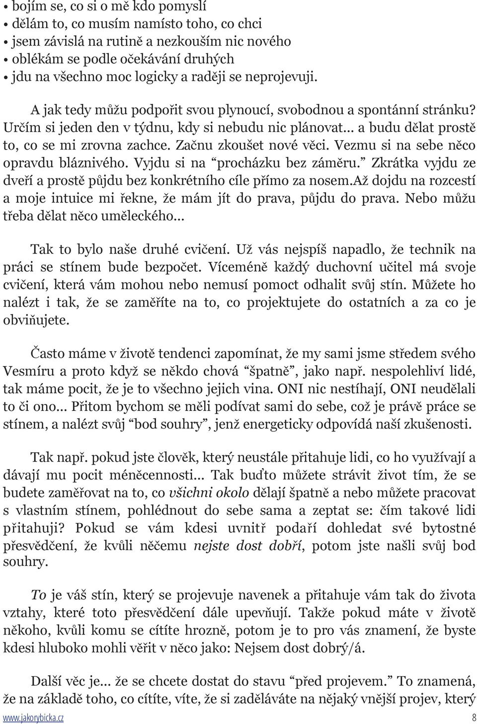 Začnu zkoušet nové věci. Vezmu si na sebe něco opravdu bláznivého. Vyjdu si na procházku bez záměru. Zkrátka vyjdu ze dveří a prostě půjdu bez konkrétního cíle přímo za nosem.