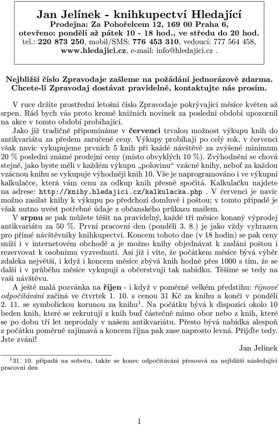 V ruce držíte prostřední letošní číslo Zpravodaje pokrývající měsíce květen až srpen. Rád bych vás proto kromě knižních novinek za poslední období upozornil na akce v tomto období probíhající.