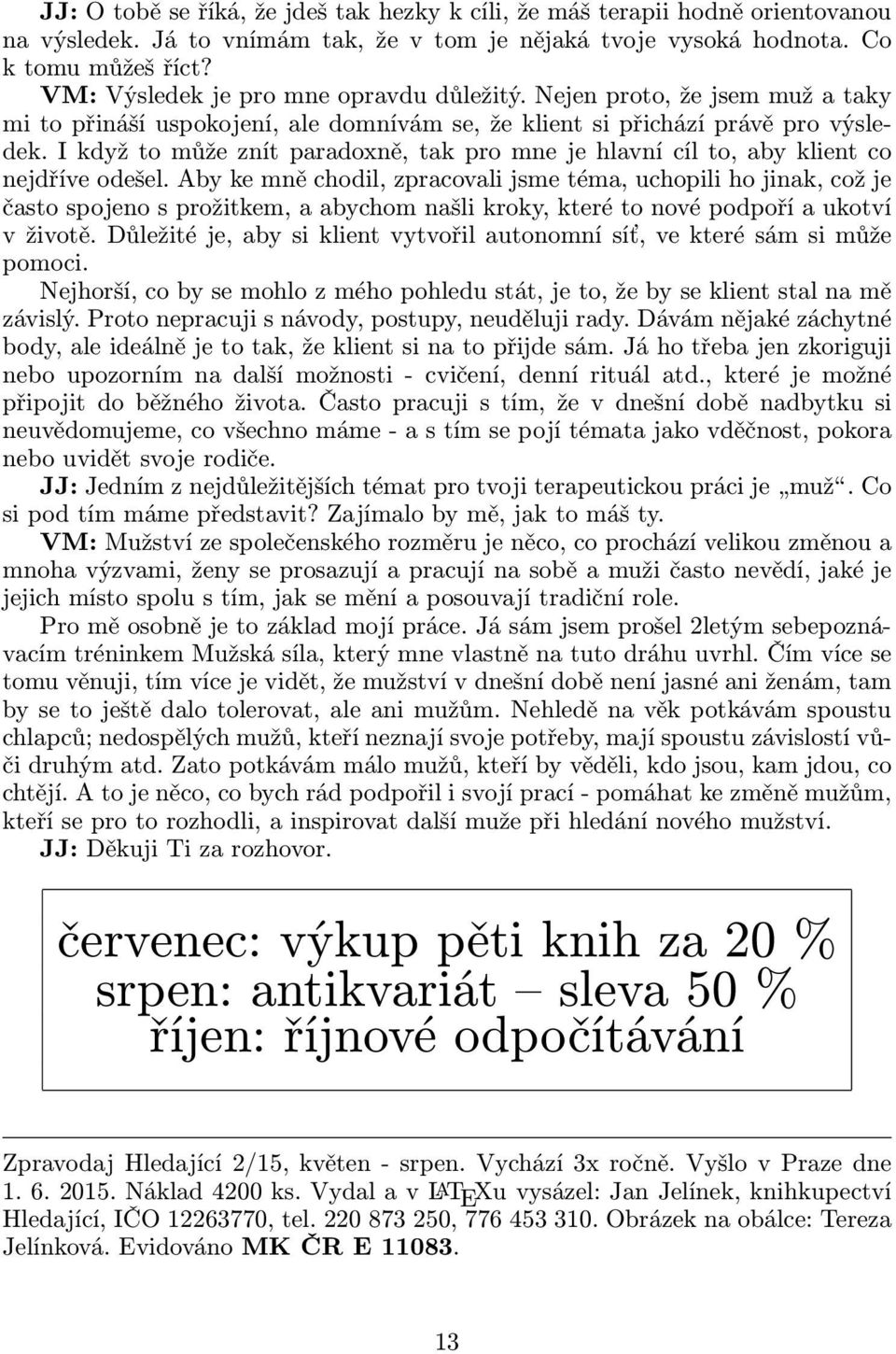 Aby ke mně chodil, zpracovali jsme téma, uchopili ho jinak, což je často spojeno s prožitkem, a abychom našli kroky, které to nové podpoří a ukotví vživotě.