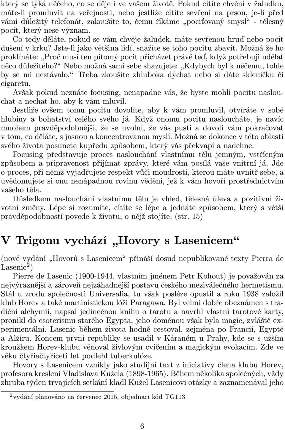 význam. Co tedy děláte, pokud se vám chvěje žaludek, máte sevřenou hruď nebo pocit dušenívkrku?jste-lijakovětšinalidí,snažítesetohopocituzbavit.