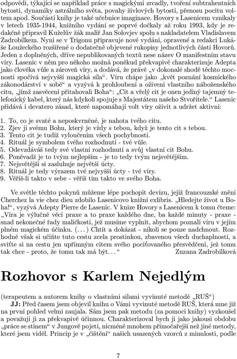 Hovory s Lasenicem vznikaly vletech1935-1944,knižníhovydánísepoprvédočkalyažroku1993,kdyjeredakčně připravil Kuželův žák malíř Jan Solovjev spolu s nakladatelem Vladislavem Zadrobílkem.