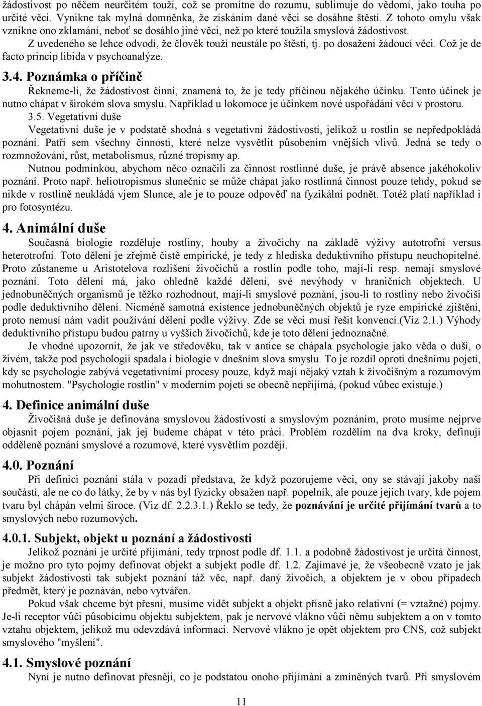 po dosažení žádoucí věci. Což je de facto princip libida v psychoanalýze. 3.4. Poznámka o příčině Řekneme-li, že žádostivost činní, znamená to, že je tedy příčinou nějakého účinku.