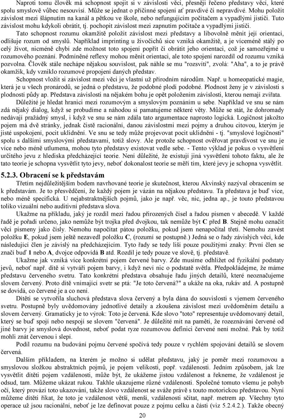 pochopit závislost mezi zapnutím počítače a vypadlými jističi. Tato schopnost rozumu okamžitě položit závislost mezi představy a libovolně měnit její orientaci, odlišuje rozum od smyslů.