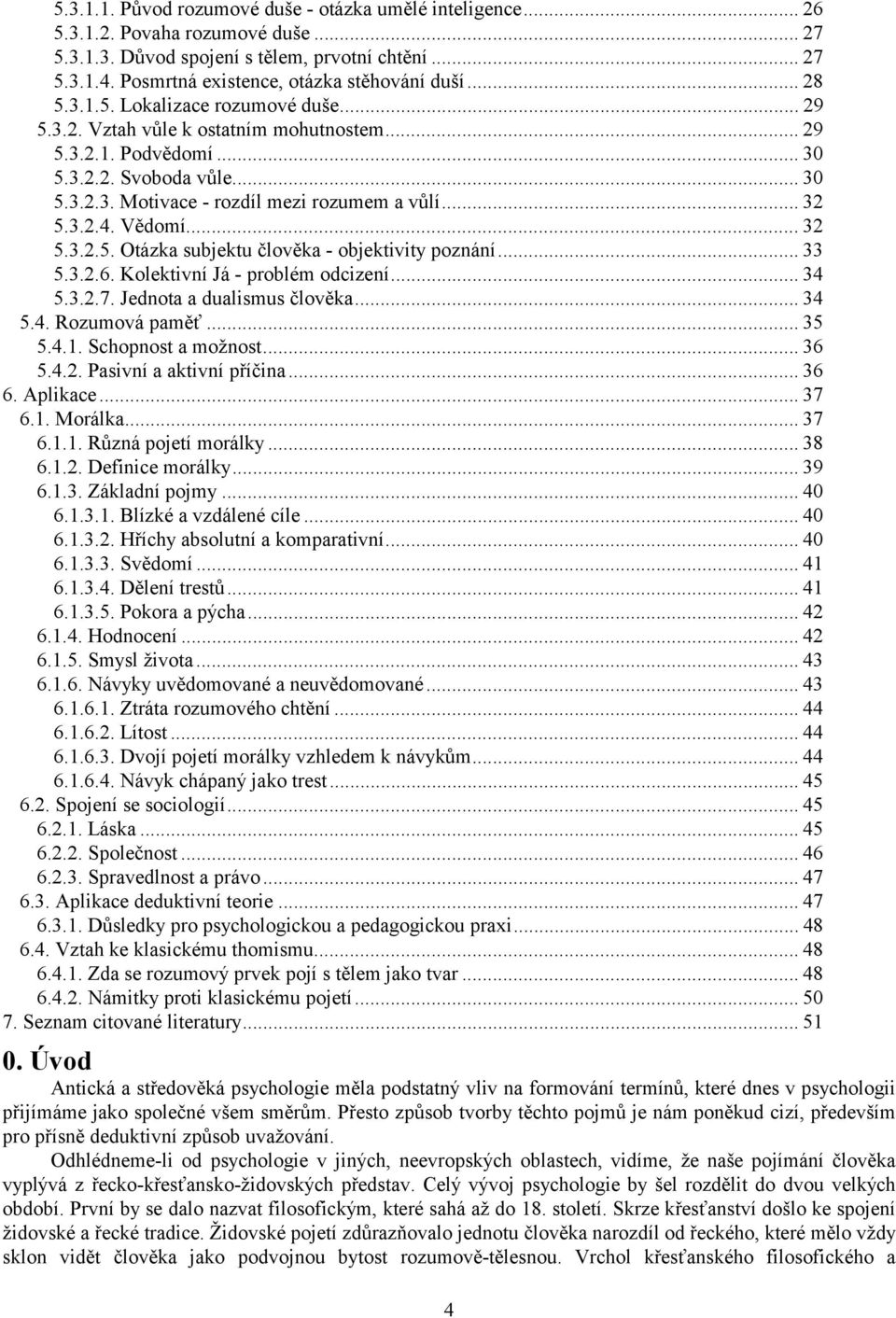 .. 32 5.3.2.4. Vědomí... 32 5.3.2.5. Otázka subjektu člověka - objektivity poznání... 33 5.3.2.6. Kolektivní Já - problém odcizení... 34 5.3.2.7. Jednota a dualismus člověka... 34 5.4. Rozumová paměť.