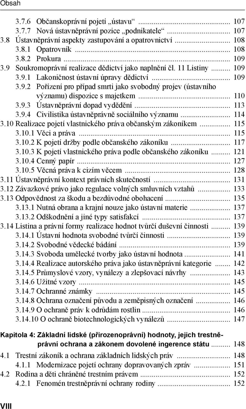 .. 110 3.9.3 Ústavněprávní dopad vydědění... 113 3.9.4 Civilistika ústavněprávně sociálního významu... 114 3.10 Realizace pojetí vlastnického práva občanským zákoníkem... 115 3.10.1 Věci a práva.