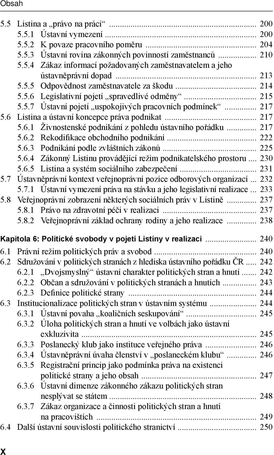 6 Listina a ústavní koncepce práva podnikat... 217 5.6.1 Živnostenské podnikání z pohledu ústavního pořádku... 217 5.6.2 Rekodifikace obchodního podnikání... 222 5.6.3 Podnikání podle zvláštních zákonů.