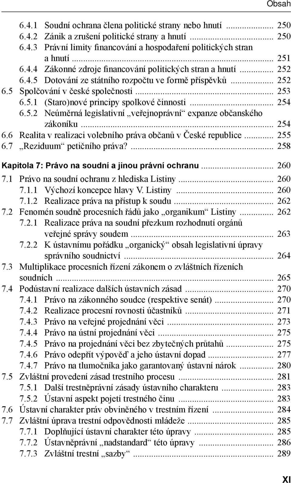 .. 254 6.6 Realita v realizaci volebního práva občanů v České republice... 255 6.7 Reziduum petičního práva?... 258 Kapitola 7: Právo na soudní a jinou právní ochranu... 260 7.