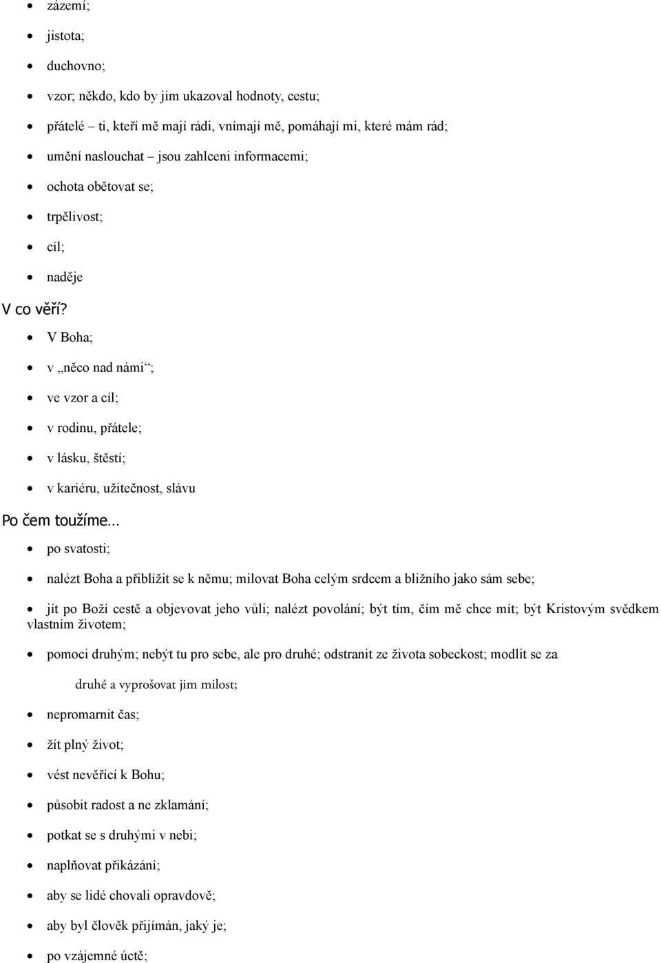 V Boha; v něco nad námi ; ve vzor a cíl; v rodinu, přátele; v lásku, štěstí; v kariéru, užitečnost, slávu Po čem toužíme po svatosti; nalézt Boha a přiblížit se k němu; milovat Boha celým srdcem a