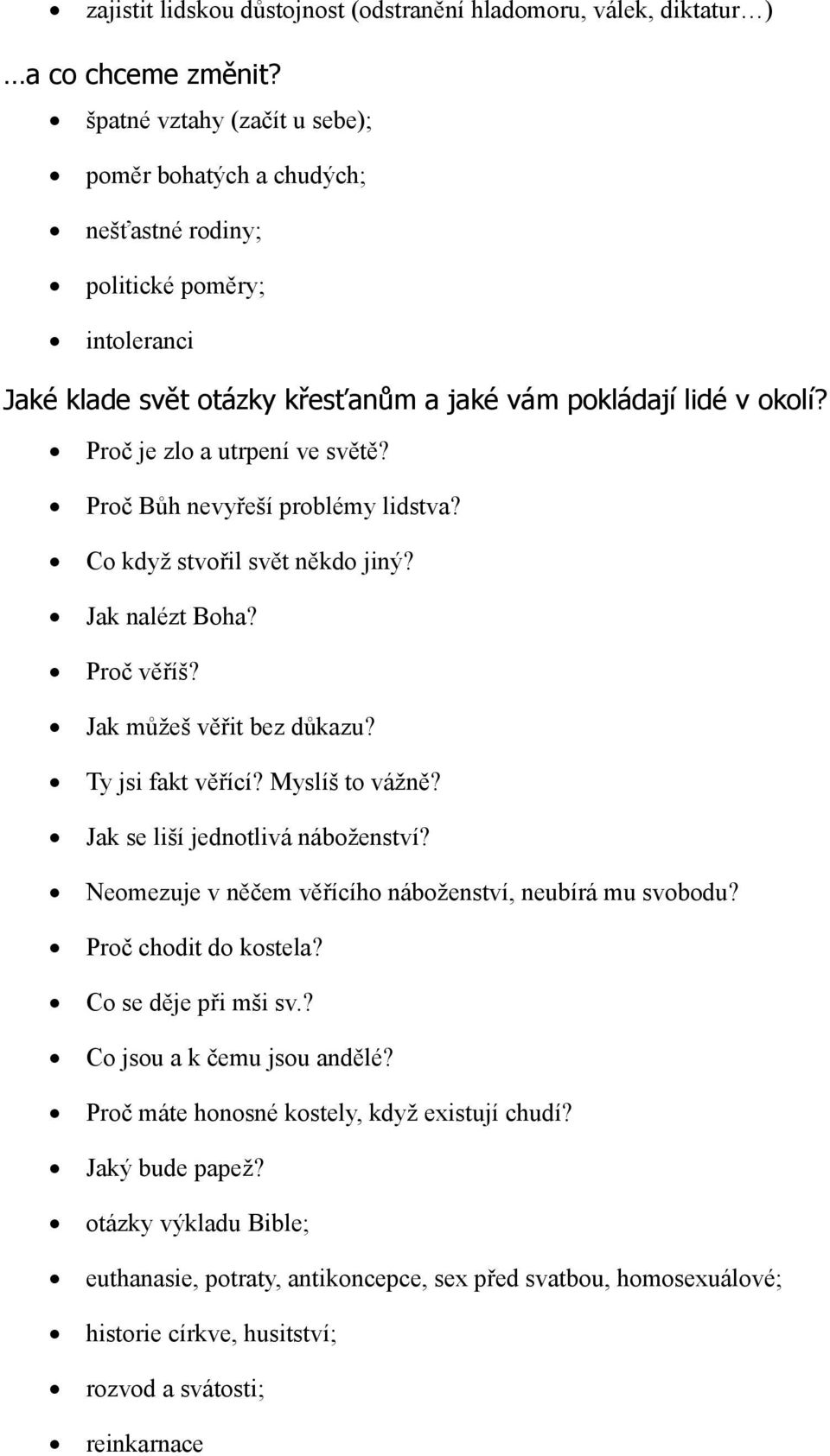 Proč je zlo a utrpení ve světě? Proč Bůh nevyřeší problémy lidstva? Co když stvořil svět někdo jiný? Jak nalézt Boha? Proč věříš? Jak můžeš věřit bez důkazu? Ty jsi fakt věřící? Myslíš to vážně?