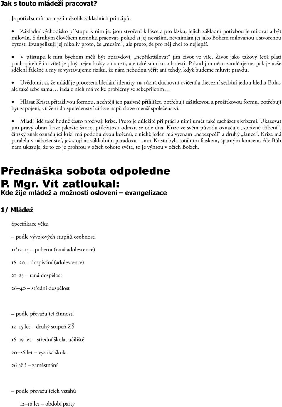 S druhým člověkem nemohu pracovat, pokud si jej nevážím, nevnímám jej jako Bohem milovanou a stvořenou bytost. Evangelizuji jej nikoliv proto, že musím, ale proto, že pro něj chci to nejlepší.