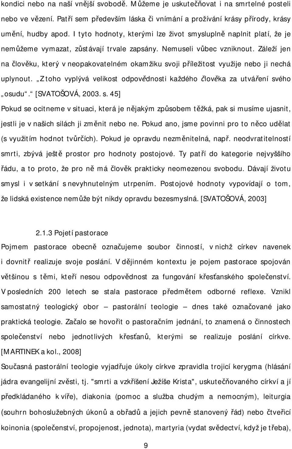 Záleží jen na lov ku, který v neopakovatelném okamžiku svoji p íležitost využije nebo ji nechá uplynout. Z toho vyplývá velikost odpov dnosti každého lov ka za utvá ení svého osudu. [SVATOŠOVÁ, 2003.