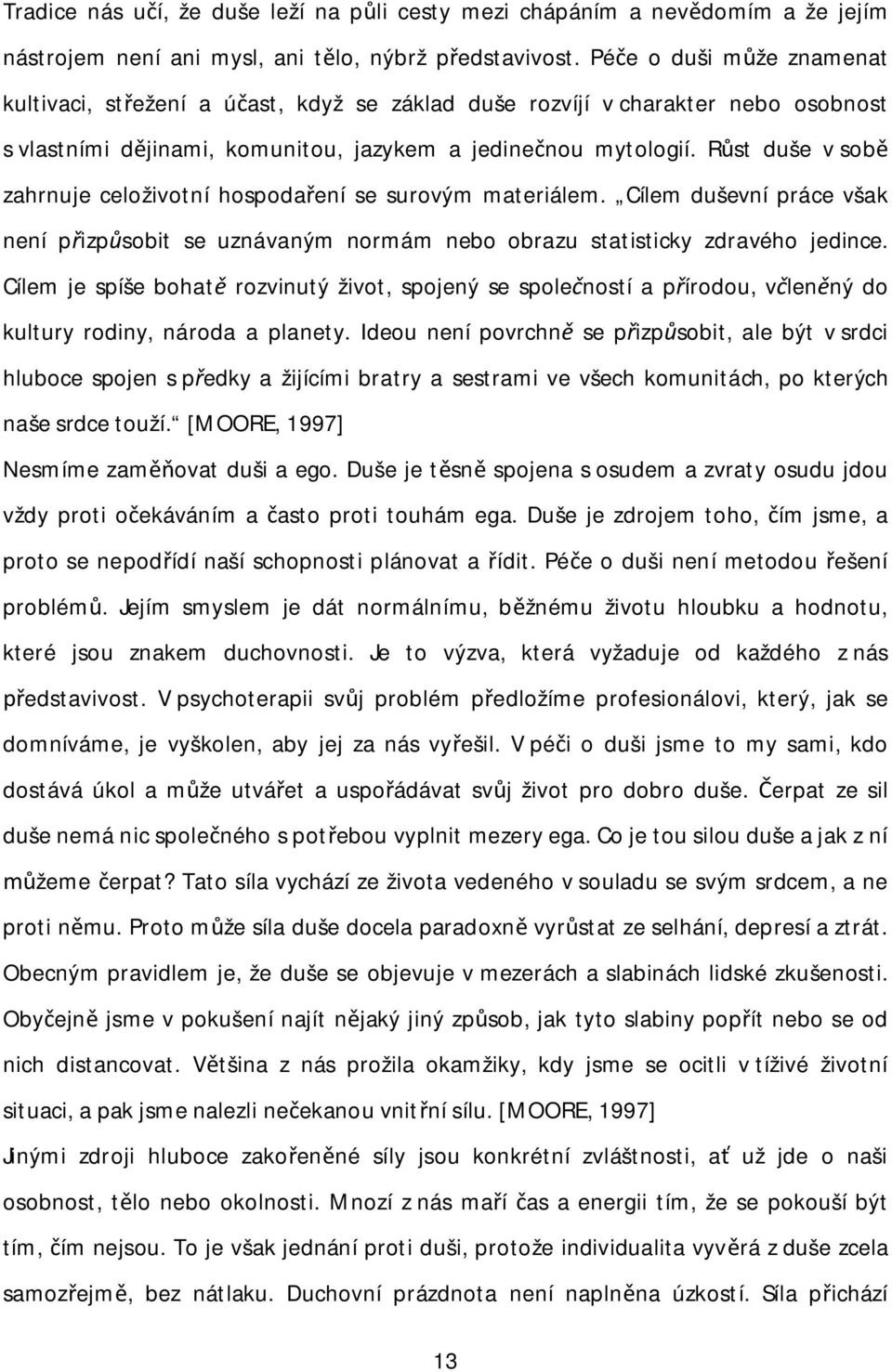 R st duše v sob zahrnuje celoživotní hospoda ení se surovým materiálem. Cílem duševní práce však není p izp sobit se uznávaným normám nebo obrazu statisticky zdravého jedince.