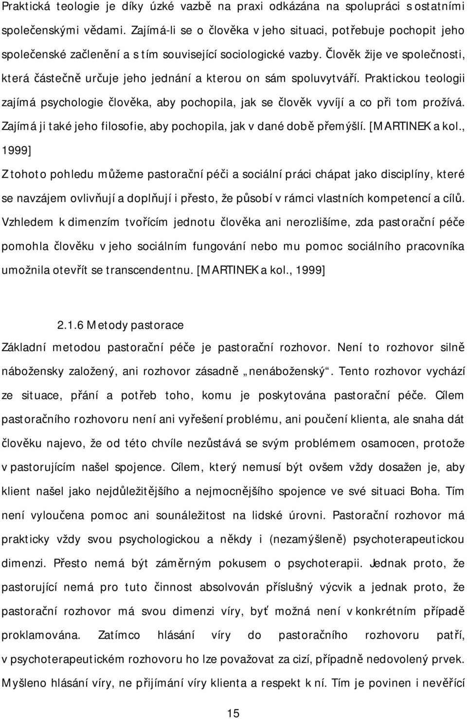 lov k žije ve spole nosti, která áste ur uje jeho jednání a kterou on sám spoluvytvá í. Praktickou teologii zajímá psychologie lov ka, aby pochopila, jak se lov k vyvíjí a co p i tom prožívá.