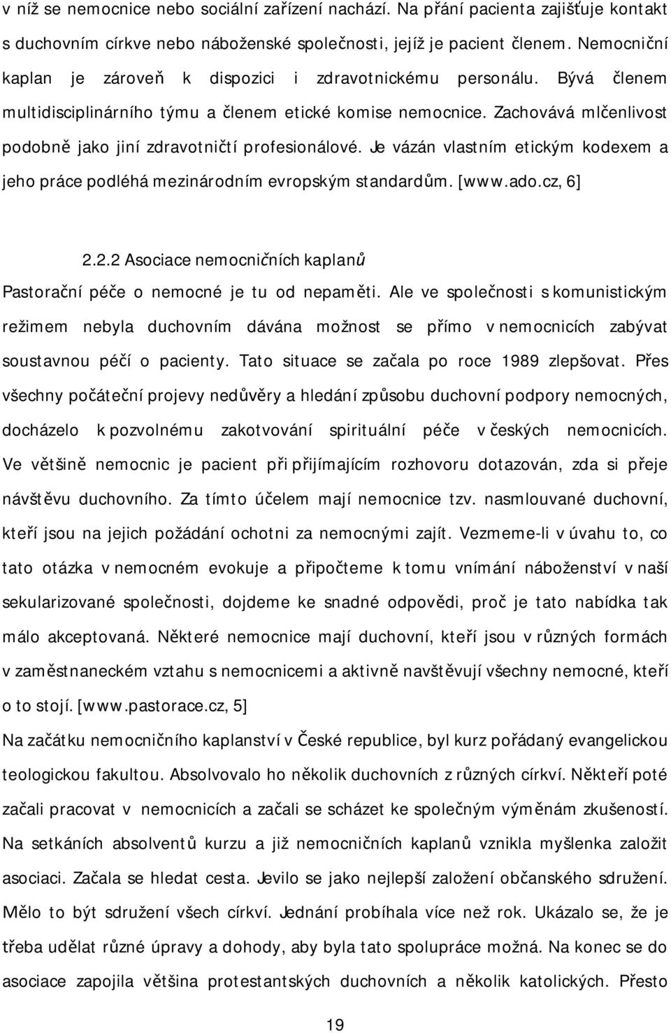 Zachovává ml enlivost podobn jako jiní zdravotni tí profesionálové. Je vázán vlastním etickým kodexem a jeho práce podléhá mezinárodním evropským standard m. [www.ado.cz, 6] 2.