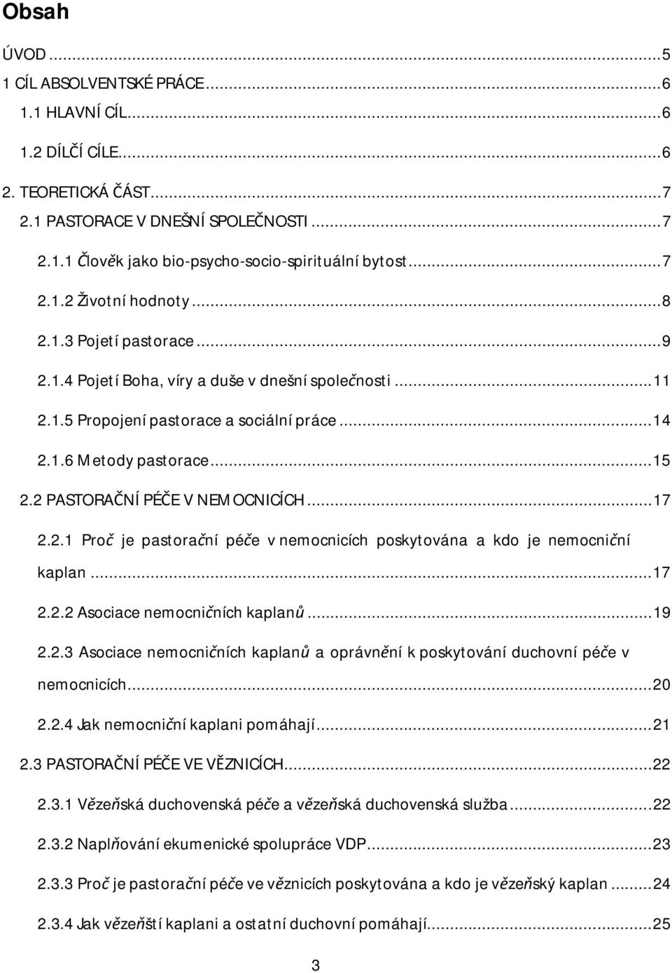 2 PASTORA NÍ PÉ E V NEMOCNICÍCH... 17 2.2.1 Pro je pastora ní pé e v nemocnicích poskytována a kdo je nemocni ní kaplan... 17 2.2.2 Asociace nemocni ních kaplan... 19 2.2.3 Asociace nemocni ních kaplan a oprávn ní k poskytování duchovní pé e v nemocnicích.