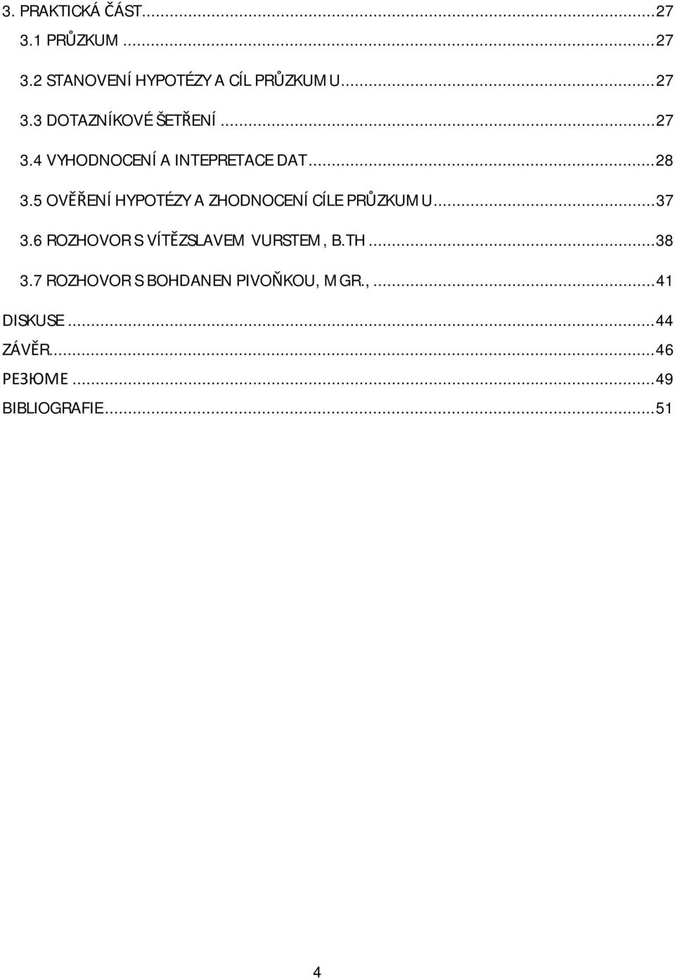 5 OV ENÍ HYPOTÉZY A ZHODNOCENÍ CÍLE PR ZKUMU... 37 3.6 ROZHOVOR S VÍT ZSLAVEM VURSTEM, B.