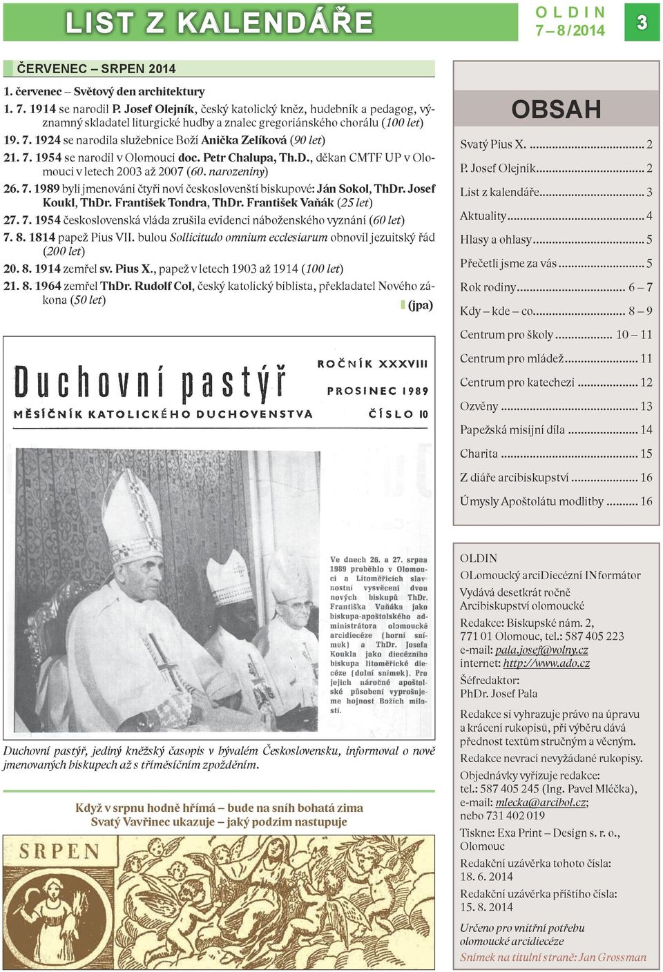 1924 se narodila služebnice Boží Anička Zelíková (90 let) 21. 7. 1954 se narodil v Olomouci doc. Petr Chalupa, Th.D., děkan CMTF UP v Olomouci v letech 2003 až 2007 (60. narozeniny) 26. 7. 1989 byli jmenováni čtyři noví českoslovenští biskupové: Ján Sokol, ThDr.