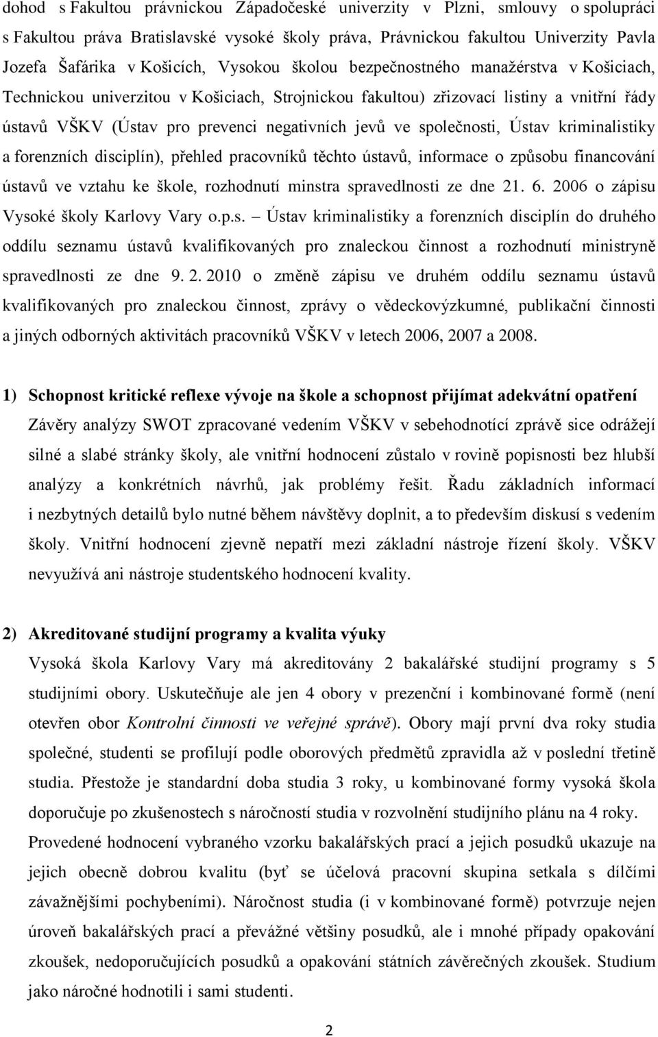 společnosti, Ústav kriminalistiky a forenzních disciplín), přehled pracovníků těchto ústavů, informace o způsobu financování ústavů ve vztahu ke škole, rozhodnutí minstra spravedlnosti ze dne 21. 6.