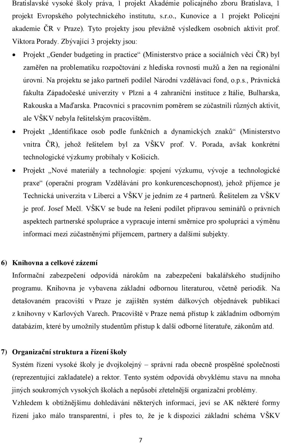 Zbývající 3 projekty jsou: Projekt Gender budgeting in practice (Ministerstvo práce a sociálních věcí ČR) byl zaměřen na problematiku rozpočtování z hlediska rovnosti mužů a žen na regionální úrovni.