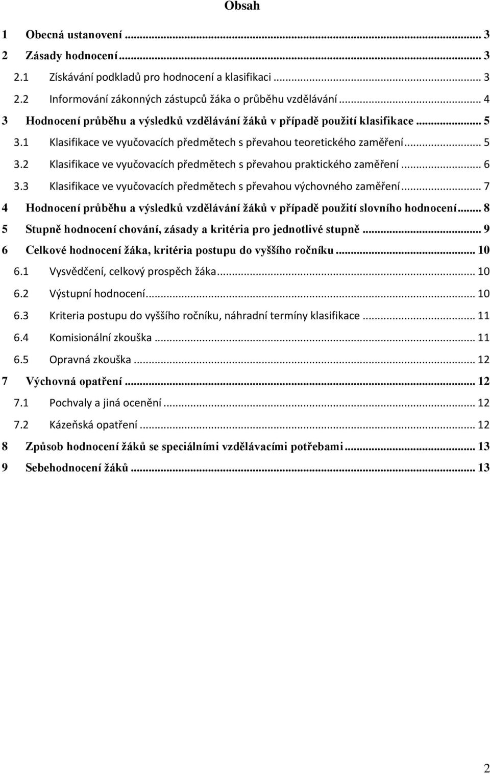 .. 6 3.3 Klasifikace ve vyučovacích předmětech s převahou výchovného zaměření... 7 4 Hodnocení průběhu a výsledků vzdělávání žáků v případě použití slovního hodnocení.