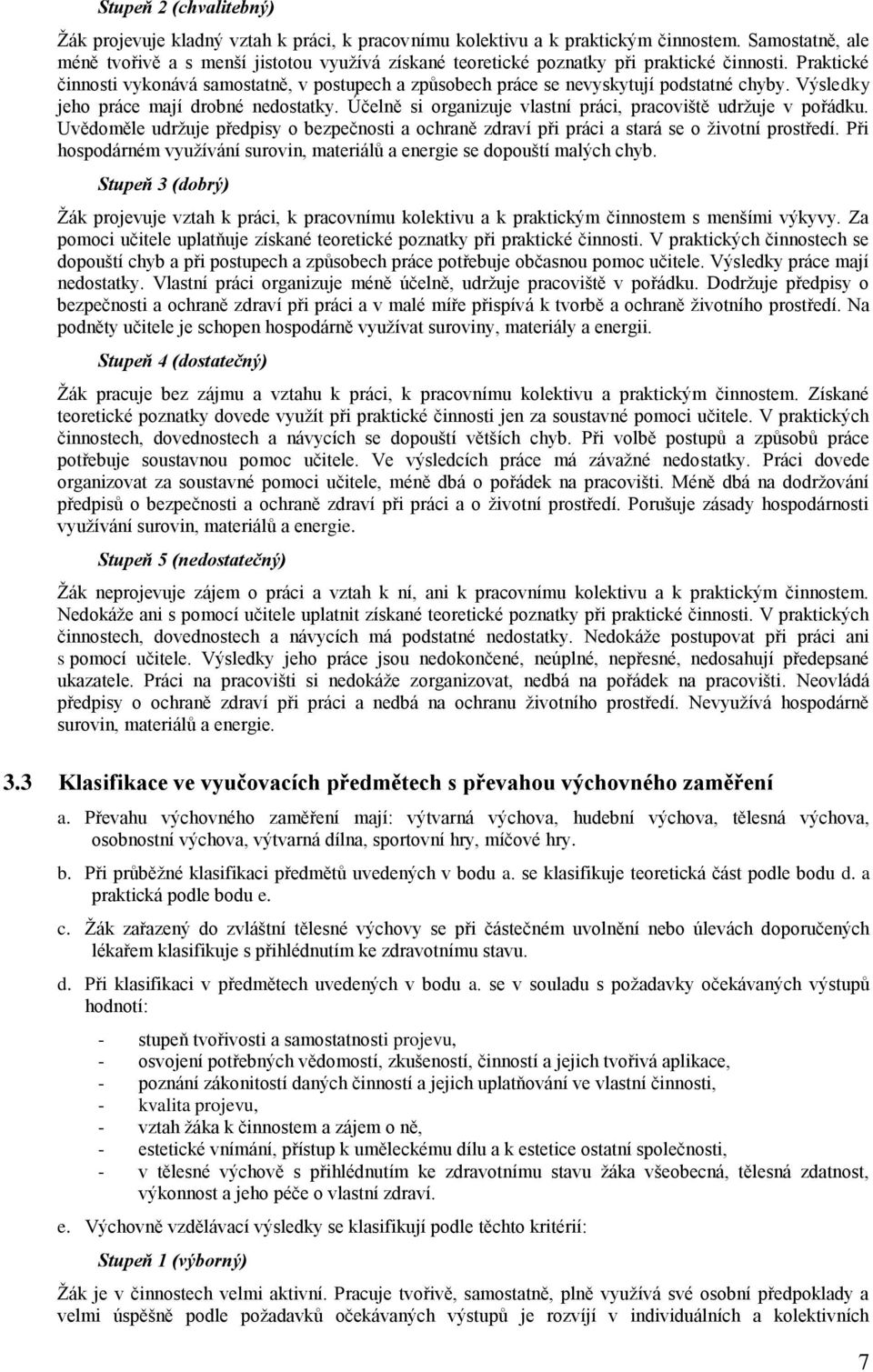 Praktické činnosti vykonává samostatně, v postupech a způsobech práce se nevyskytují podstatné chyby. Výsledky jeho práce mají drobné nedostatky.