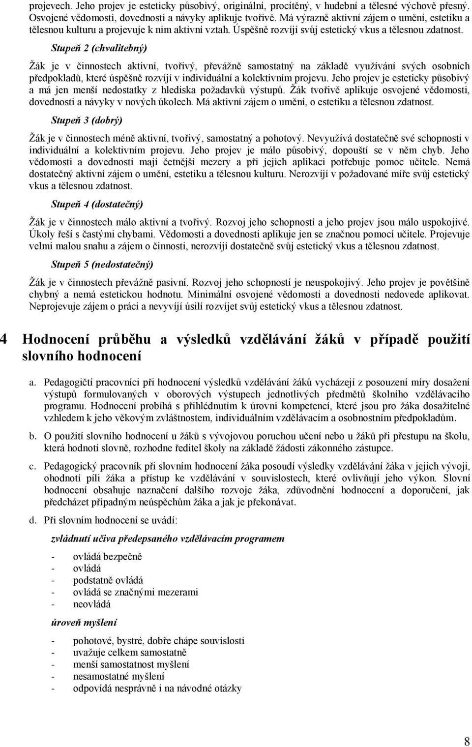 Stupeň 2 (chvalitebný) Ţák je v činnostech aktivní, tvořivý, převáţně samostatný na základě vyuţívání svých osobních předpokladů, které úspěšně rozvíjí v individuální a kolektivním projevu.