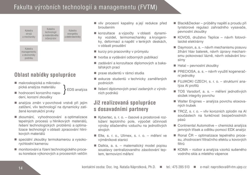 konstrukční prvky zkoumání, vyhodnocování a optimalizace tepelných procesů u hliníkových materiálů, řešení technologických problémů a optimalizace technologií v oblasti zpracování hliníkových