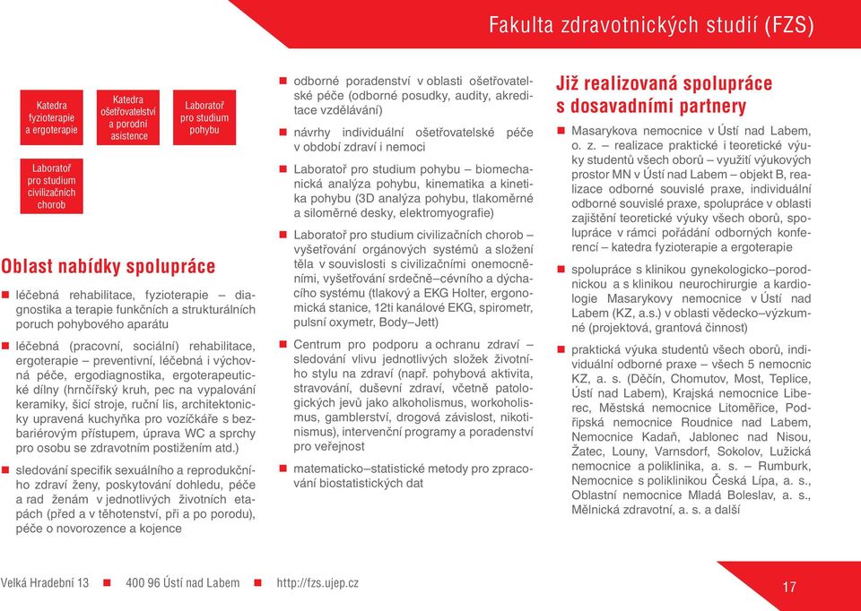 péče, ergodiagnostika, ergoterapeutické dílny (hrnčířský kruh, pec na vypalování keramiky, šicí stroje, ruční lis, architektonicky upravená kuchyňka pro vozíčkáře s bezbariérovým přístupem, úprava WC