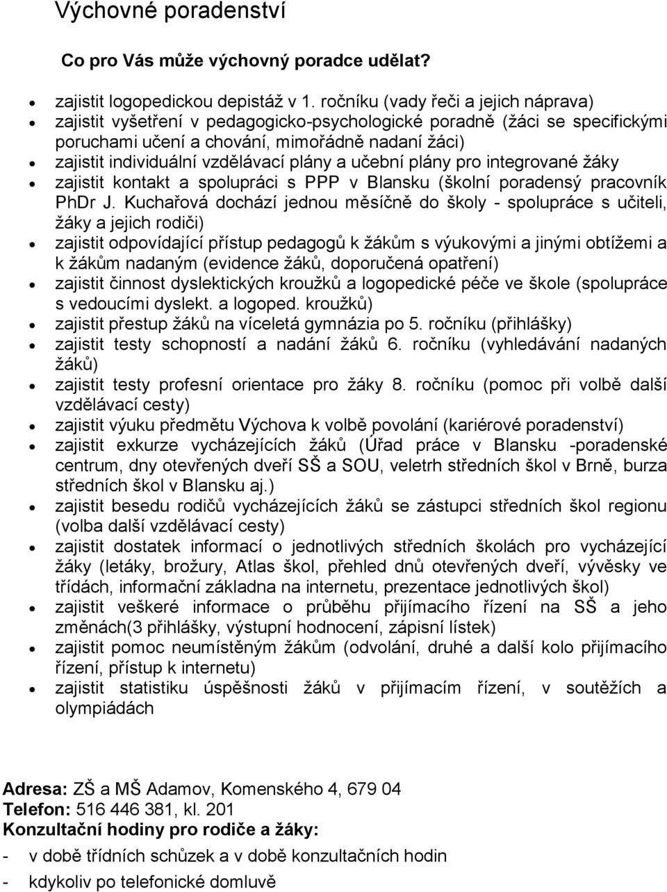 plány a učební plány pro integrované ţáky zajistit kontakt a spolupráci s PPP v Blansku (školní poradensý pracovník PhDr J.