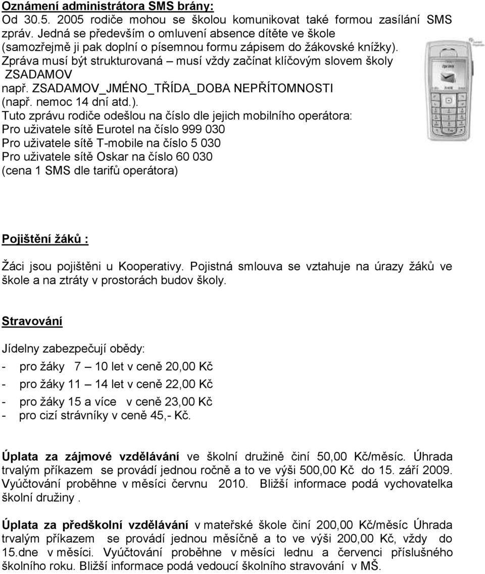 Zpráva musí být strukturovaná musí vţdy začínat klíčovým slovem školy ZSADAMOV např. ZSADAMOV_JMÉNO_TŘÍDA_DOBA NEPŘÍTOMNOSTI (např. nemoc 14 dní atd.).