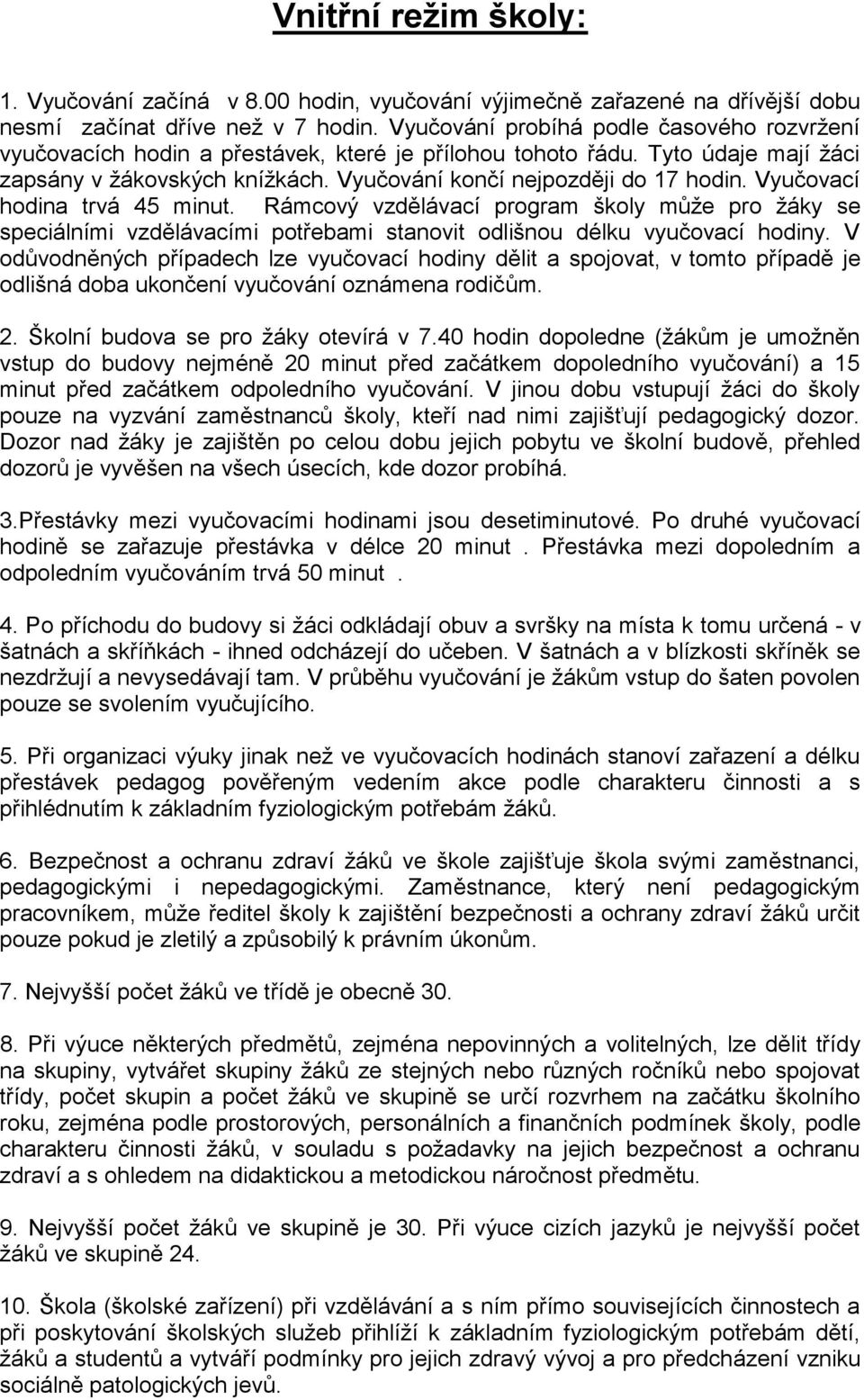 Vyučovací hodina trvá 45 minut. Rámcový vzdělávací program školy můţe pro ţáky se speciálními vzdělávacími potřebami stanovit odlišnou délku vyučovací hodiny.