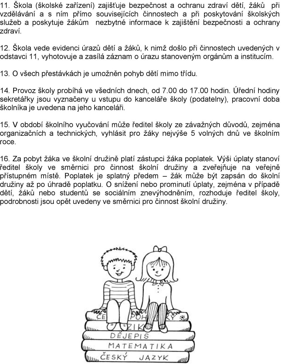 Škola vede evidenci úrazů dětí a ţáků, k nimţ došlo při činnostech uvedených v odstavci 11, vyhotovuje a zasílá záznam o úrazu stanoveným orgánům a institucím. 13.