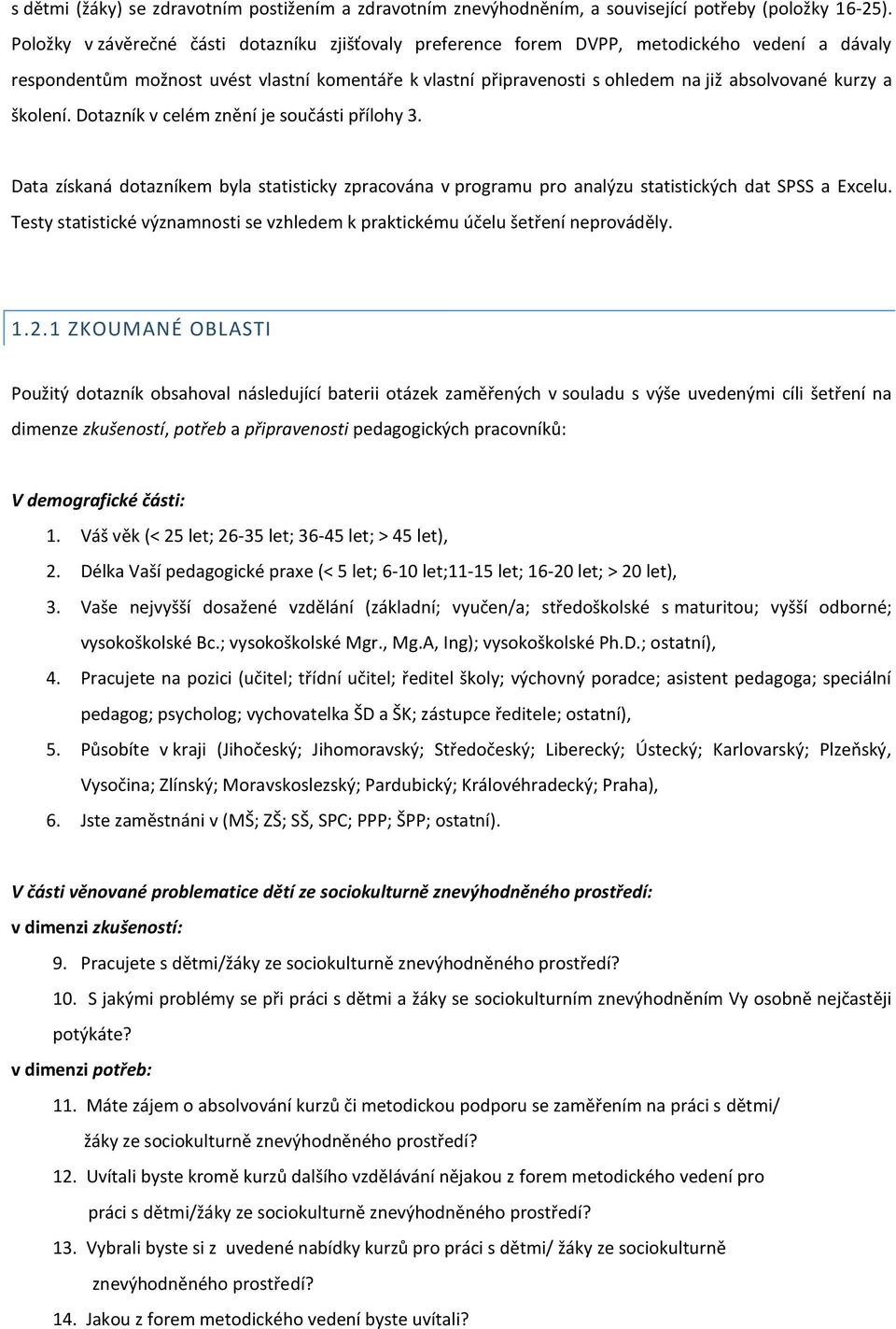 kurzy a školení. Dotazník v celém znění je součásti přílohy 3. Data získaná dotazníkem byla statisticky zpracována v programu pro analýzu statistických dat SPSS a Excelu.