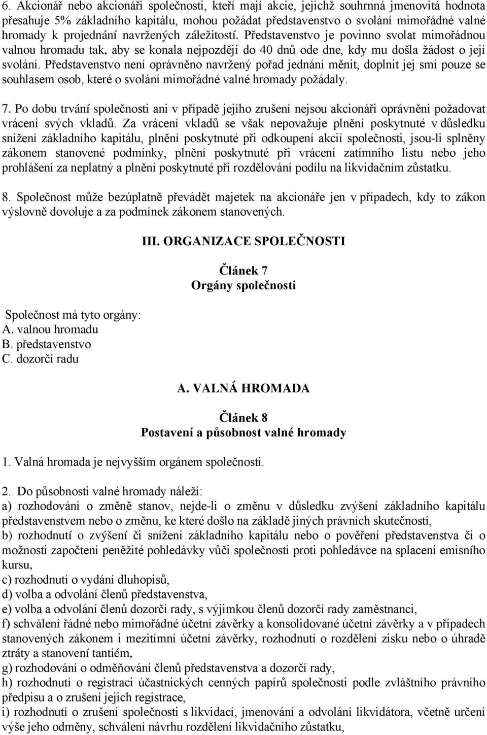 Představenstvo není oprávněno navržený pořad jednání měnit, doplnit jej smí pouze se souhlasem osob, které o svolání mimořádné valné hromady požádaly. 7.